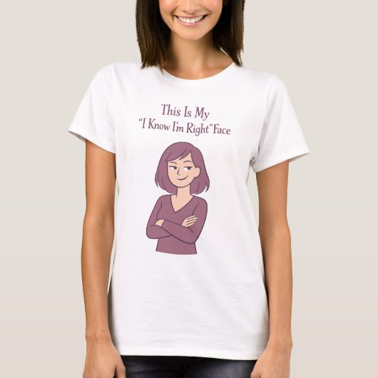 Funny Sarcastic I Know I'm Right Face Witty Quote T-shirt (Voorkant)