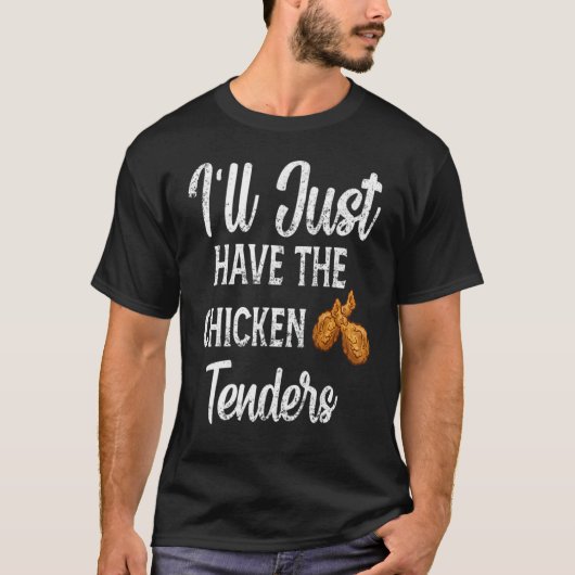 Funny Sarcastic I'll Just Have The Chicken Tenders T-shirt (Voorkant)