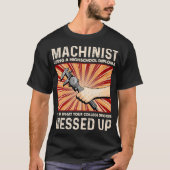 Funny Sarcastic Machinist Machine Operator Gift T-shirt (Voorkant)