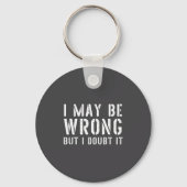 Funny Sarcastic Mens I May Be Wrong But I Doubt It Sleutelhanger (Voorkant)