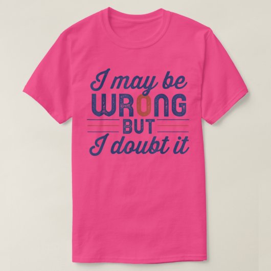Funny Sarcastic Mens I May Be Wrong But I Doubt It T-shirt (Design voorkant)