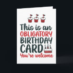 Funny Sarcastic Obligatory Birthday Kaart<br><div class="desc">Grappig,  grappig en soms sarcastisch verjaardagskaarten voor je familie en vrienden. Haal deze leuke kaart voor je speciale iemand. Bezoek onze winkel voor meer coole verjaardagskaarten.</div>
