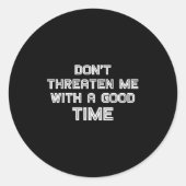 Funny Sarcastic Quote Don't Threaten Me With A Goo Ronde Sticker (Voorkant)