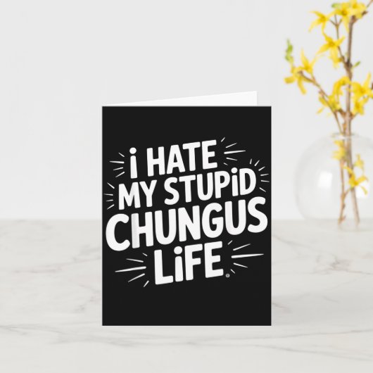 Funny Sarcastic Quote I Hate My Chungus Life  Kaart (Gele Bloem)