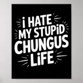 Funny Sarcastic Quote I Hate My Chungus Life  Poster (Voorkant)