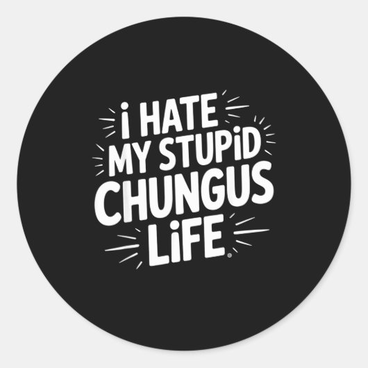 Funny Sarcastic Quote I Hate My Chungus Life  Ronde Sticker (Voorkant)