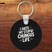 Funny Sarcastic Quote I Hate My Chungus Life  Sleutelhanger (Voorkant)