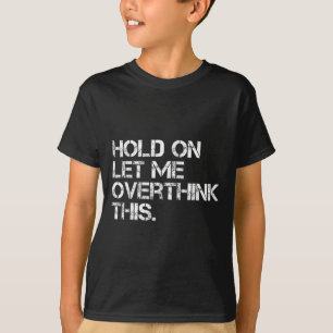 Funny Sarcastic Quote, laat me dit overdenken T-shirt