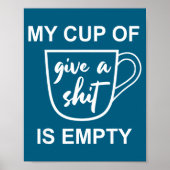 Funny Sarcastic Saying My Cup-of Give A -is Empty  Poster (Voorkant)