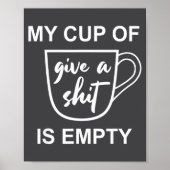 Funny Sarcastic Saying My Cup-of Give A -is Empty  Poster (Voorkant)