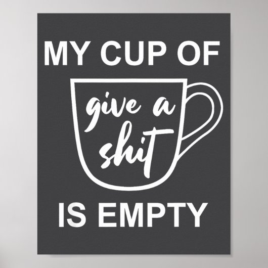 Funny Sarcastic Saying My Cup-of Give A -is Empty  Poster (Voorkant)