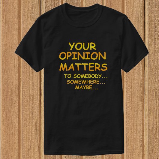 Funny & Sarcastic Your Opinion Matters T-Shirts