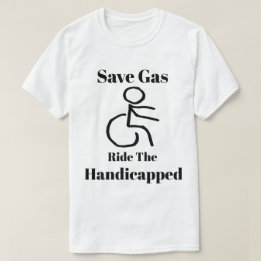Funny Save Gas - Ride the Handicapped T-shirt