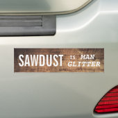 Funny SAWDUST IS MAN GLITTER Bumpersticker (Op auto)