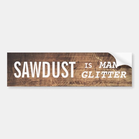 Funny SAWDUST IS MAN GLITTER Bumpersticker (Voorkant)
