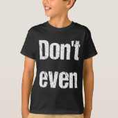 Funny Saying - Don't Even Shirt  (Voorkant)
