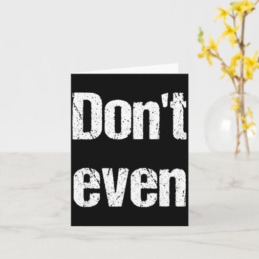 Funny Saying - Don't Even Shirt  Kaart (Gele Bloem)
