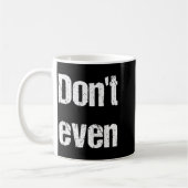 Funny Saying - Don't Even Shirt  Koffiemok (Links)