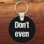 Funny Saying - Don't Even Shirt Sleutelhanger (Voorkant)