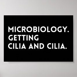 Funny Saying Microbiology Getting Cilia And Cilia Poster