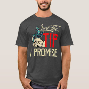 Funny Saying Tattoo Artist Just the tip i promise T-shirt