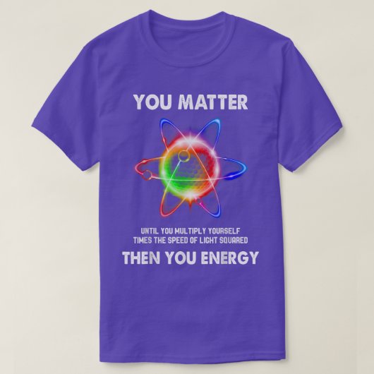 Funny Science Atom Science You Matter Energy Physi T-shirt (Design voorkant)