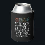 Funny Science is waar geek en nerd Scientist Blikjeskoeler<br><div class="desc">Wetenschap is waar of je er in gelooft of niet. Inspirerend wetenschappelijke ontwerpen voor degenen die geloven in wetenschappelijk bewijs, laboratoriumexperiment en onderzoek. Koel motivatie koopwaar voor docenten, wetenschappers en studenten wetenschappen. Perfect voor wetenschapsgeek, nerd, middelbare schoolleraar en student die van biologie, natuurkunde en scheikunde houdt. Geweldig kerstcadeau en verjaardagscadeau...</div>