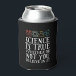 Funny Science is waar geek en nerd Scientist Blikjeskoeler<br><div class="desc">Wetenschap is waar of je er in gelooft of niet. Inspirerend wetenschappelijke ontwerpen voor degenen die geloven in wetenschappelijk bewijs, laboratoriumexperiment en onderzoek. Koel motivatie koopwaar voor docenten, wetenschappers en studenten wetenschappen. Perfect voor wetenschapsgeek, nerd, middelbare schoolleraar en student die van biologie, natuurkunde en scheikunde houdt. Geweldig kerstcadeau en verjaardagscadeau...</div>