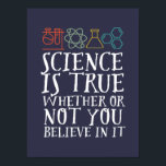 Funny Science is waar geek en nerd Scientist Poster<br><div class="desc">Wetenschap is waar of je er in gelooft of niet. Inspirerend wetenschappelijke ontwerpen voor degenen die geloven in wetenschappelijk bewijs, laboratoriumexperiment en onderzoek. Koel motivatie koopwaar voor docenten, wetenschappers en studenten wetenschappen. Perfect voor wetenschapsgeek, nerd, middelbare schoolleraar en student die van biologie, natuurkunde en scheikunde houdt. Geweldig kerstcadeau en verjaardagscadeau...</div>