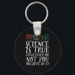 Funny Science is waar geek en nerd Scientist Sleutelhanger<br><div class="desc">Wetenschap is waar of je er in gelooft of niet. Inspirerend wetenschappelijke ontwerpen voor degenen die geloven in wetenschappelijk bewijs, laboratoriumexperiment en onderzoek. Koel motivatie koopwaar voor docenten, wetenschappers en studenten wetenschappen. Perfect voor wetenschapsgeek, nerd, middelbare schoolleraar en student die van biologie, natuurkunde en scheikunde houdt. Geweldig kerstcadeau en verjaardagscadeau...</div>