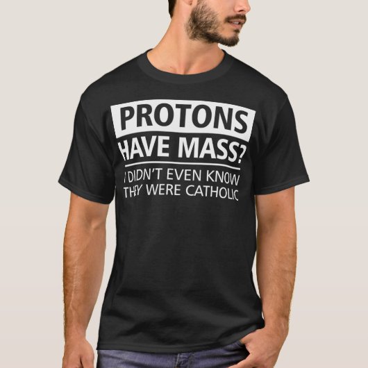 Funny Science Protons hebben een grote katholieke  T-shirt (Voorkant)