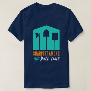 Funny "Sharpest between the Dull Tools" T-shirt