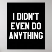 Funny Shirt With Words - I Didn't Even Do Anything Poster (Voorkant)