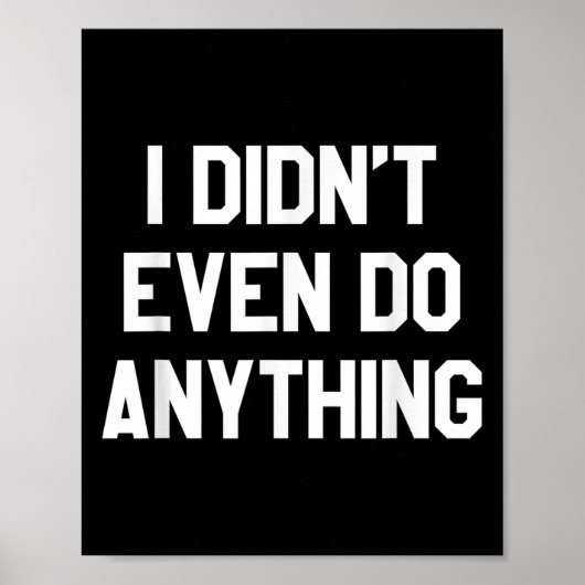 Funny Shirt With Words - I Didn't Even Do Anything Poster (Voorkant)
