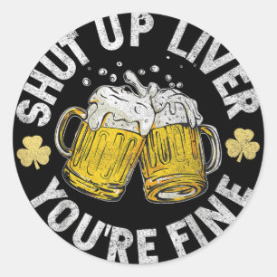  Funny Shut Up Liver Your Fine St Patrick's Ronde Sticker
