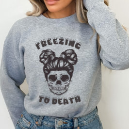 Funny Skeleton Freezing to Death Sweatshirt