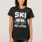 Funny Ski Lover You Later Skiing Winter Skier  T-shirt (Voorkant)