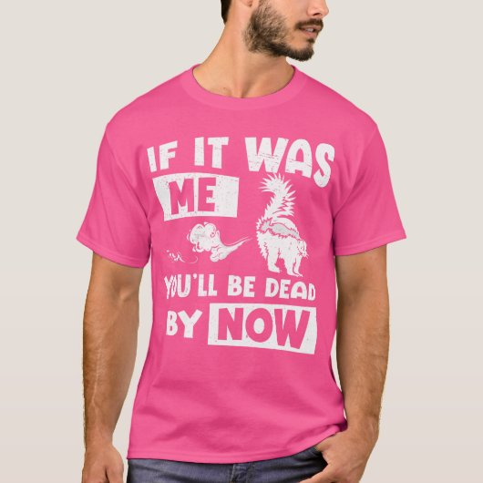 Funny Skunk Als ik het was, ben je nu dood T-shirt (Voorkant)