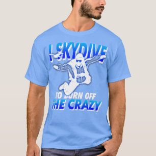Funny SkyDiving ik Skydive om de gekke te verbrand T-shirt