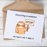 Funny sloth briefkaart<br><div class="desc">Dit hilarische ontwerp is voorzien van een schattige sloth die een stopteken vasthoudt met de speelse boodschap: "Stop met zo geweldige te zijn, mijn hart kan het niet aan." De leuke uitdrukking van de sloth en de gedurfde, kleurrijke letters zorgen voor een leuk en opvallend design dat iedereen zeker de...</div>