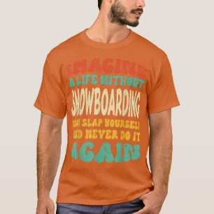 Funny Snowboarding Quote for Snowboarding Lovers T-shirt
