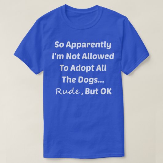 Funny So Apparently I'm Not Allowed To Adopt All T T-shirt (Design voorkant)