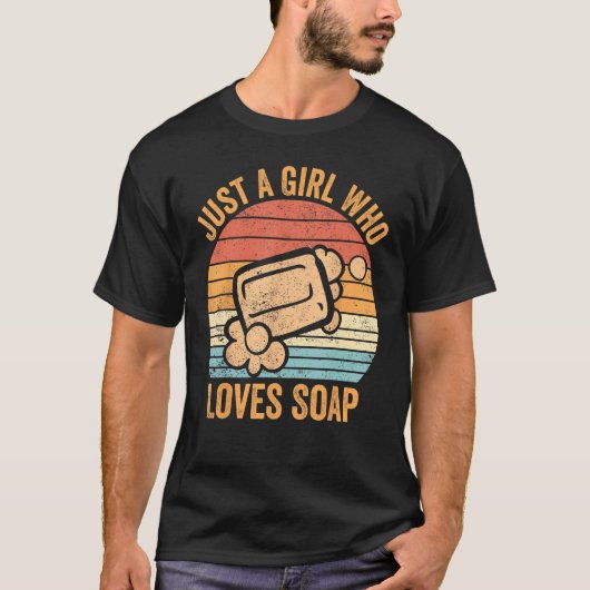 Funny Soap Making Soap Maker Just A Girl Who Loves T-shirt (Voorkant)