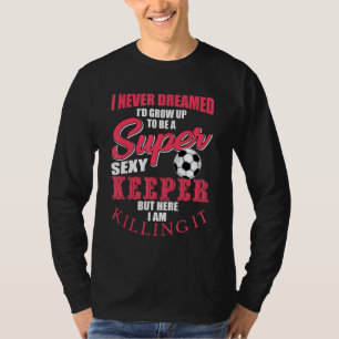 Funny Soccer Goalkeeper Quote Voetbal T-shirt