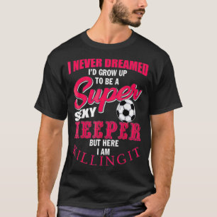 Funny Soccer Goalkeeper Quote Voetbal T-shirt