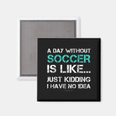 Funny Soccer Shirts. A Day Without Soccer Gift  Magneet (Voorkant / Achterkant)