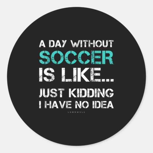 Funny Soccer Shirts. A Day Without Soccer Gift  Ronde Sticker (Voorkant)