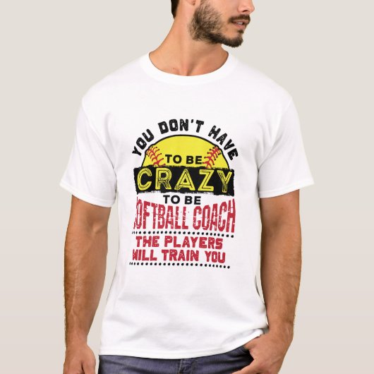 Funny Softball Coach You Don't Have to Be Crazy T-shirt (Voorkant)