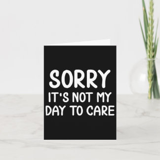 Funny, Sorry It's Not My Day To Care . Sarcastic J Kaart
