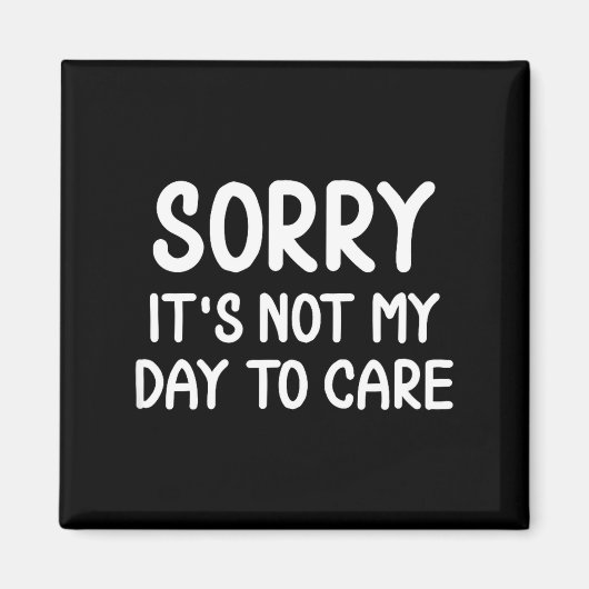 Funny, Sorry It's Not My Day To Care . Sarcastic J Magneet (Voorkant)